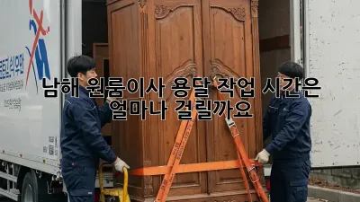 남해 원룸이사 용달, 작업 시간은 얼마나 걸릴까요?