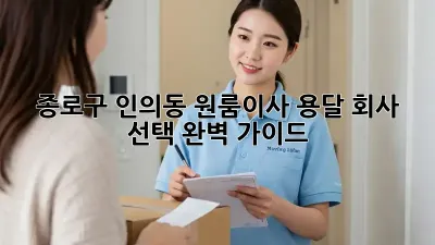 종로구 인의동 원룸이사? 용달 회사 선택 완벽 가이드!